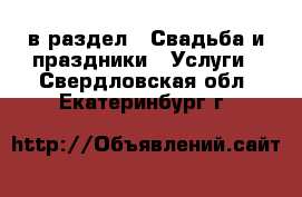  в раздел : Свадьба и праздники » Услуги . Свердловская обл.,Екатеринбург г.